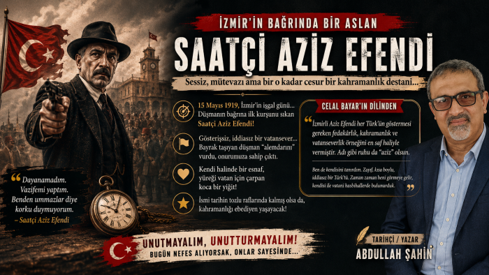 Tarihçi/Yazar Abdullah ŞAHİN'in kaleminden kahramanlık dolu bir yazı: İzmir’in Bağrında Bir Aslan “Saatçi Aziz Efendi”